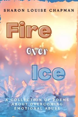 Fire Over Ice: A Collection of Poems About Overcoming Emotional Abuse Subscription