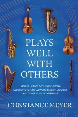 Plays Well with Others: Unsung Heroes of the Orchestra According to a Hollywood Session Violinist and Other Musical Offerings Subscription