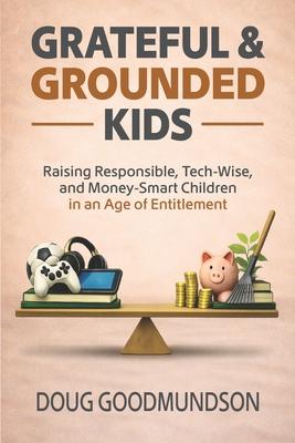 Grateful & Grounded Kids: Raising Responsible, Tech-Wise, and Money-Smart Children in an Age of Entitlement Subscription