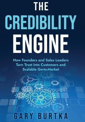 The Credibility Engine: How Founders and Sales Leaders Turn Trust Into Customers and Scalable Go-to-Market