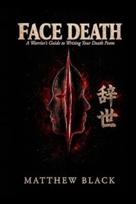 Face Death: A Warriors Guide to Writing Your Death Poem