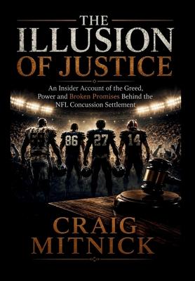 The Illusion of Justice: An Insider Account of the Greed, Power, and Broken Promises of the NFL Concussion Settlement Subscription