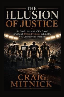 The Illusion of Justice: An Insider Account of the Greed, Power, and Broken Promises of the NFL Concussion Settlement Subscription