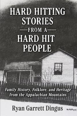 Hard Hitting Stories From A Hard Hit People: Family History, Folklore, and Heritage from the Appalachian Mountains