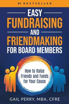 Easy Fundraising and Friendmaking for Board Members: How to Raise Friends and Funds for Your Cause