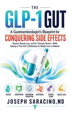 The Glp-1 Gut: A Gastroenterologist's Blueprint to Conquering Side Effects: Nausea, Muscle Loss, and the "Ozempic Slump"-While Staying on Your GLP-1 M