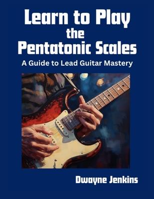 Learn to Play the Pentatonic Scales: A Comprehensive Guide to Lead Guitar Mastery Subscription