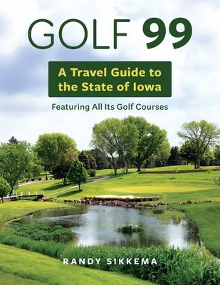 Golf 99: A Travel Guide to the State of Iowa Featuring All Its Golf Courses Subscription