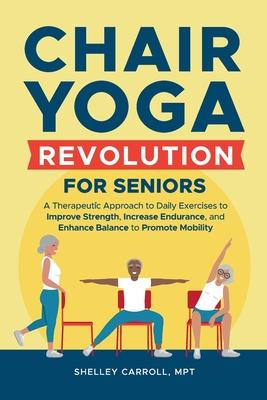 Chair Yoga Revolution for Seniors: A Therapeutic Approach to Daily Exercises to Improve Strength, Increase Endurance, and Enhance Balance to Promote M Subscription