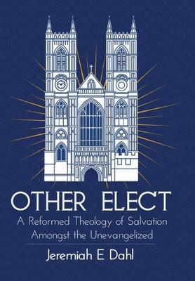 Other Elect: A Reformed Theology of Salvation Amongst the Unevangelized Subscription