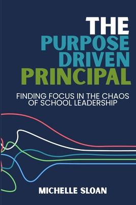 The Purpose-Driven Principal: Finding Focus In The Chaos Of School Leadership Subscription