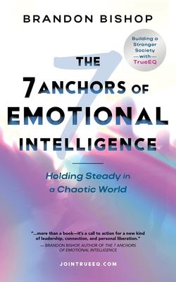 The 7 Anchors of Emotional Intelligence: Holding Steady in a Chaotic World Building a Stronger Society with TrueEQ Subscription