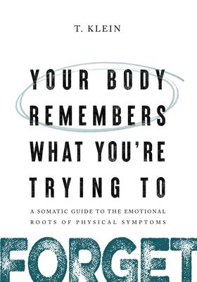 Your Body Remembers What You're Trying to Forget: A Somatic Guide to the Emotional Roots of Physical Symptoms Subscription