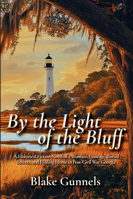 By the Light of the Bluff: A Historical Fiction Novel of a Woman's Courage, Buried Secrets, and Finding Home in Post-Civil War Georgia
