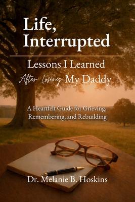 Life, Interrupted: Lessons I Learned After Losing My Daddy