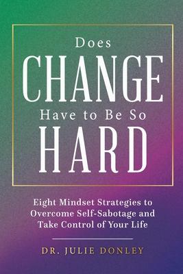 Does Change Have to Be So Hard: Eight Mindset Strategies to Overcome Self-Sabotage and Take Control of Your Life Subscription