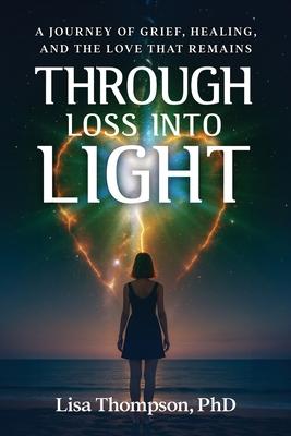 Through Loss Into Light: A Journey of Grief, Healing, and the Love That Remains Subscription