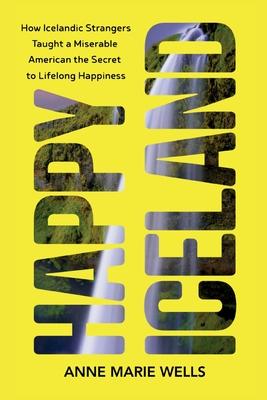 Happy Iceland: How Icelandic Strangers Taught a Miserable American the Secret to Lifelong Happiness Subscription