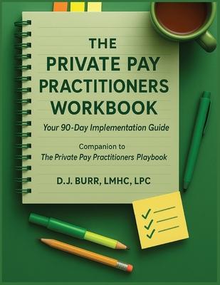 The Private Pay Practitioners Workbook: Companion to The Private Pay Practitioners Playbook Subscription